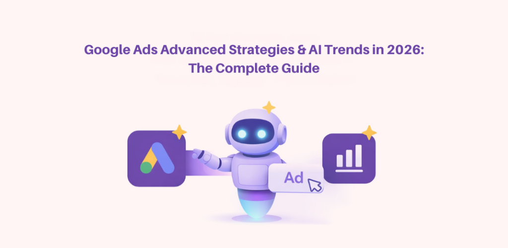 Google Ads Advanced Strategies & AI Trends 2026 | Complete Guide